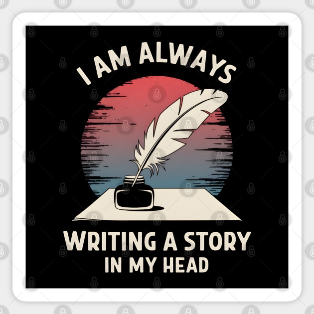 I Am Always Writing a Story in My Head – Writer Author Sticker by MakerMind8.2